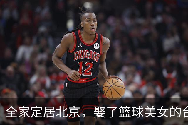 全家定居北京，娶了篮球美女的台湾名将，如今成中国男篮“大敌”
