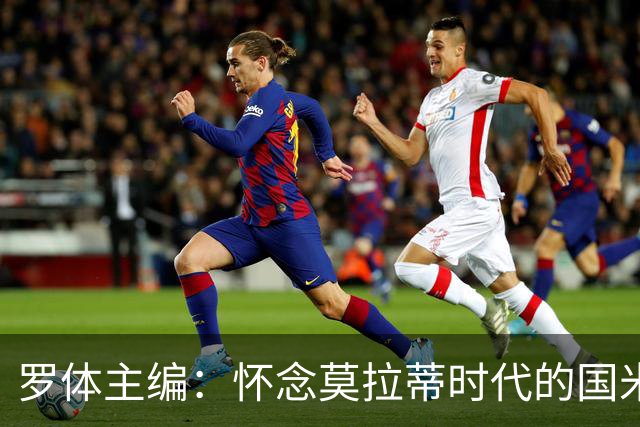 罗体主编：怀念莫拉蒂时代的国米，美国人根本没打算大手笔投入