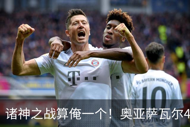 诸神之战算俺一个！奥亚萨瓦尔4球1助入局 斗牛新高？
